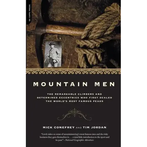 Mountain Men: A History of the Remarkable Climbers and Determined Eccentrics Who First Scaled the World's Most Famous Peaks - Paperback