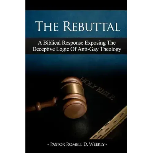 The Rebuttal: A Biblical Response Exposing The Deceptive Logic Of Anti-Gay Theology - Paperback