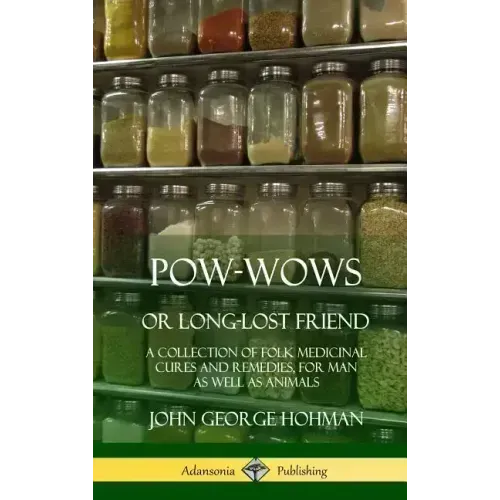 Pow-Wows, or Long-Lost Friend: A Collection of Folk Medicinal Cures and Remedies, for Man as Well as Animals (Hardcover) - Hardcover