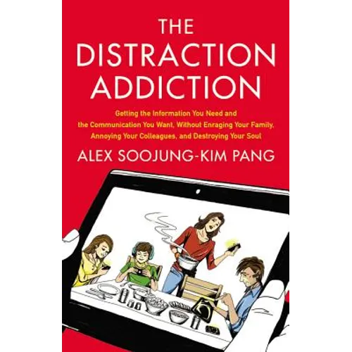 Distraction Addiction: Getting the Information You Need and the Communication You Want, Without Enraging Your Family, Annoying Your Colleagues, and De - Hardcover