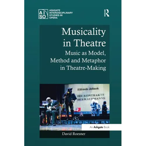 Musicality in Theatre: Music as Model, Method and Metaphor in Theatre-Making - Paperback