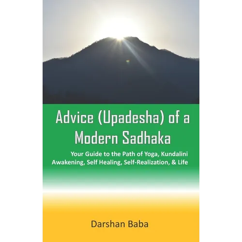 Advice (Upadesha) of a Modern Sadhaka: Your Guide to the Path of Yoga, Kundalini Awakening, Self Healing, Self-Realization, & Life - Paperback