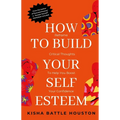 How to Build Your Self Esteem: Reframe Self-Critical Thoughts and Boost Your Confidence