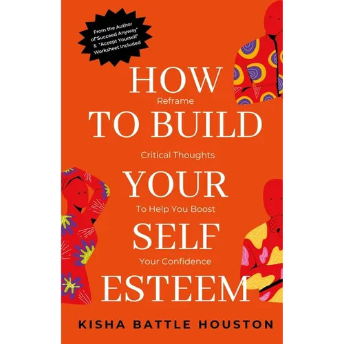 How to Build Your Self Esteem: Reframe Self-Critical Thoughts and Boost Your Confidence - Paperback