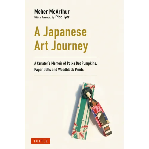 A Japanese Art Journey: A Curator's Memoir of Polka Dot Pumpkins, Paper Dolls and Woodblock Prints - Hardcover