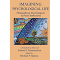 Imagining Psychological Life: Philosophical, Psychological & Poetic Reflections -- A Festschrift in Honor of Robert D. Romanyshyn, PH.D.