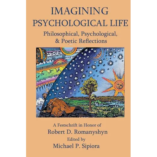 Imagining Psychological Life: Philosophical, Psychological & Poetic Reflections -- A Festschrift in Honor of Robert D. Romanyshyn, PH.D. - Paperback