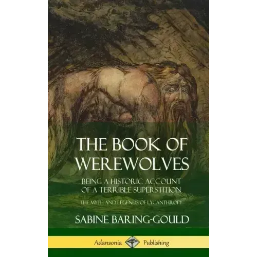 The Book of Werewolves: Being a Historic Account of a Terrible Superstition; the Myth and Legends of Lycanthropy (Hardcover) - Hardcover