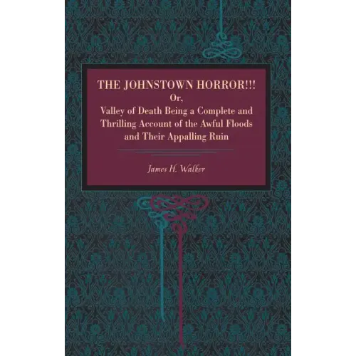 The Johnstown Horror!!!: Or Valley of Death, Being a Complete and Thrilling Account of the Awful Floods and Their Appalling Ruin - Paperback