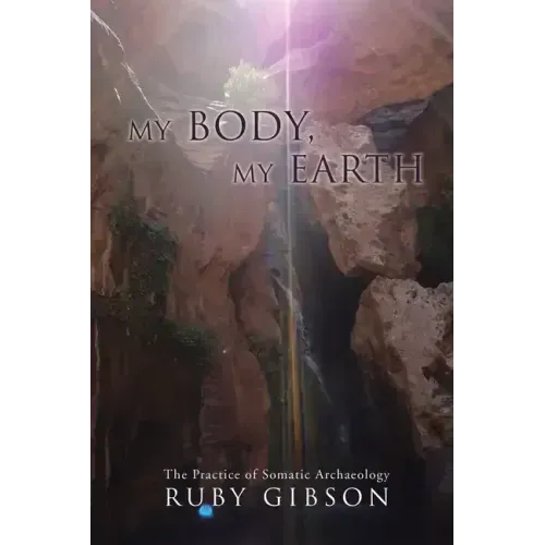 My Body, My Earth: The Practice of Somatic Archaeology - Paperback