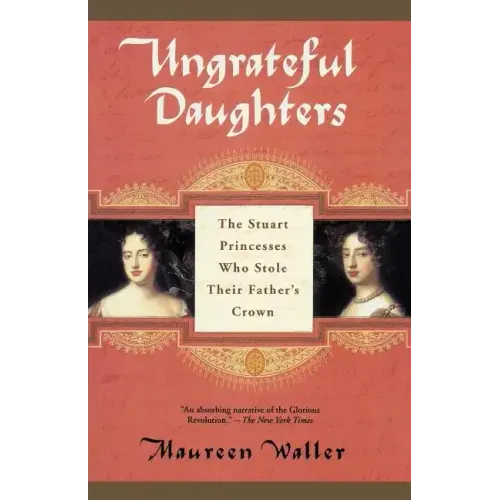 Ungrateful Daughters: The Stuart Princesses Who Stole Their Father's Crown - Paperback