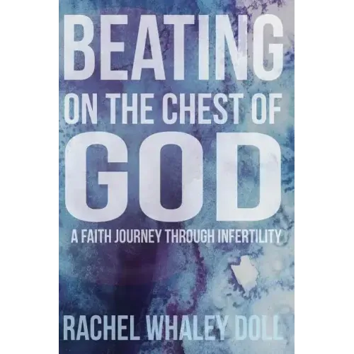 Beating on the Chest of God: A Faith Journey through Infertility - Paperback