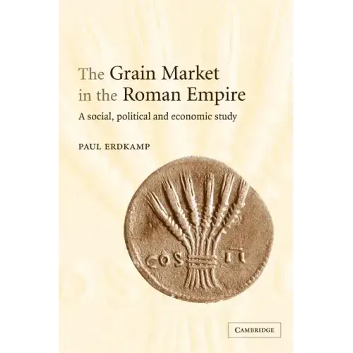 The Grain Market in the Roman Empire: A Social, Political and Economic Study - Paperback