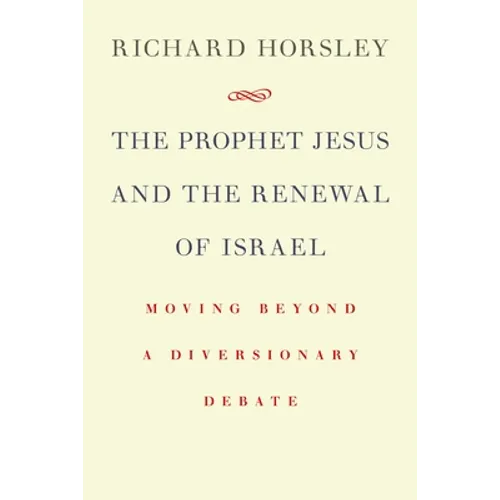 The Prophet Jesus and the Renewal of Israel: Moving beyond a Diversionary Debate - Paperback