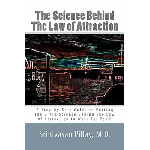The Science Behind The Law of Attraction: A Step-by-Step Guide to Putting the Brain Science Behind The Law of Attraction to Work For You - Paperback
