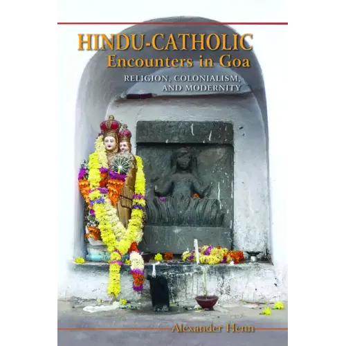 Hindu-Catholic Encounters in Goa: Religion, Colonialism, and Modernity - Paperback