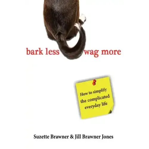 Bark Less Wag More: How To Simplify The Complicated Every Day Life - Paperback