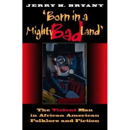 Born in a Mighty Bad Land: The Violent Man in African American Folklore and Fiction - Paperback