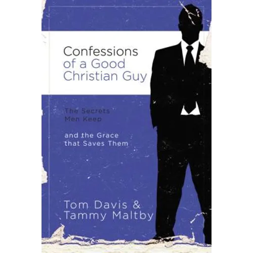 Confessions of a Good Christian Guy: The Secrets Men Keep and the Grace That Saves Them - Paperback
