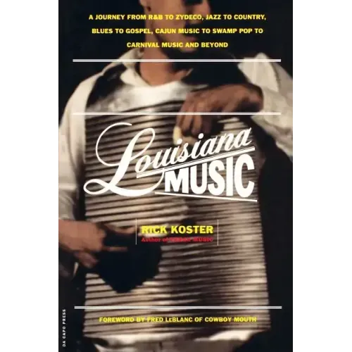 Louisiana Music: A Journey from R&B to Zydeco, Jazz to Country, Blues to Gospel, Cajun Music to Swamp Pop to Carnival Music and Beyond - Paperback