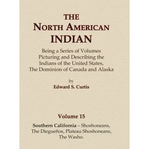 The North American Indian Volume 15 - Southern California - Shoshoneans, The Dieguenos, Plateau Shoshoneans, The Washo - Hardcover