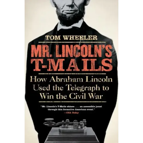 Mr. Lincoln's T-Mails: How Abraham Lincoln Used the Telegraph to Win the Civil War - Paperback