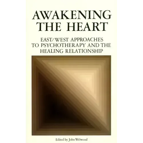 Awakening the Heart: East/West Approaches to Psychotherapy and the Healing Relationship - Paperback