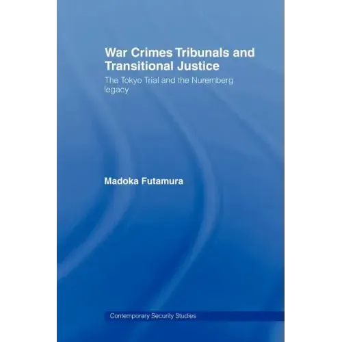 War Crimes Tribunals and Transitional Justice: The Tokyo Trial and the Nuremburg Legacy - Paperback