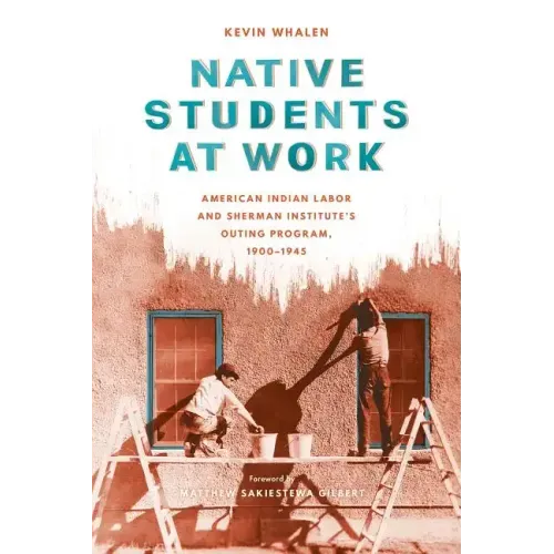 Native Students at Work: American Indian Labor and Sherman Institute's Outing Program, 1900-1945 - Hardcover