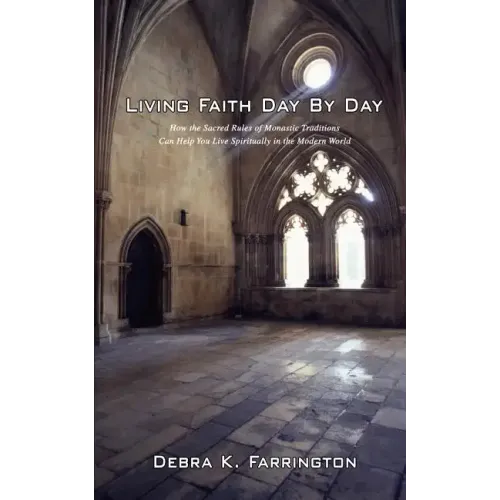 Living Faith Day by Day: How the Sacred Rules of Monastic Traditions Can Help You Live Spiritually in the Modern World - Paperback