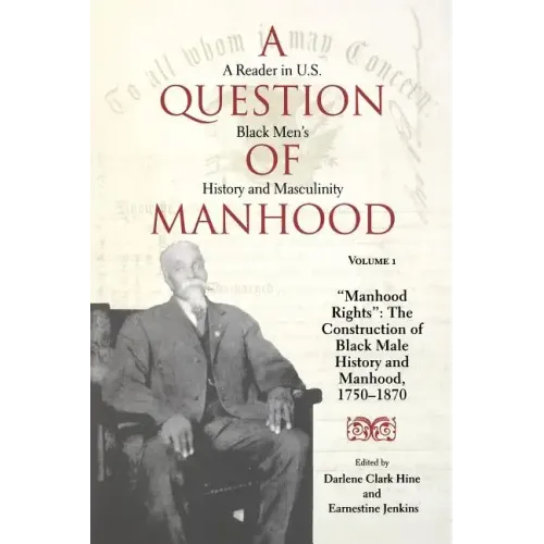 A Question of Manhood, Volume 1: A Reader in U.S. Black Men's History and Masculinity, Manhood Rights: The Construction of Black Male History and Manh - Paperback