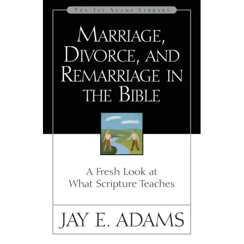 Marriage, Divorce, and Remarriage in the Bible: A Fresh Look at What Scripture Teaches - Paperback