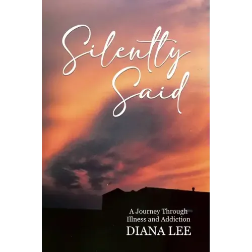 Silently Said: A Journey Through Illness and Addiction - Paperback