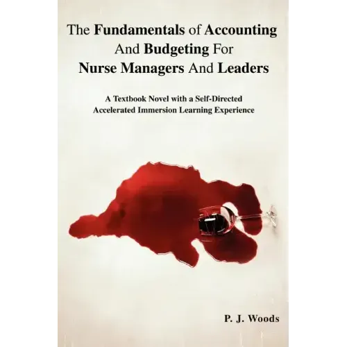 The Fundamentals of Accounting And Budgeting For Nurse Managers And Leaders: A Textbook Novel with a Self-Directed Accelerated Immersion Learning Expe - Paperback