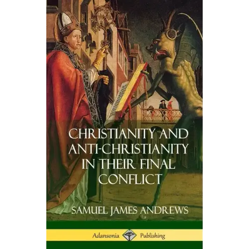 Christianity and Anti-Christianity in Their Final Conflict (Hardcover) - Hardcover