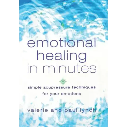 Emotional Healing in Minutes: Simple Acupressure Techniques for Your Emotions - Paperback