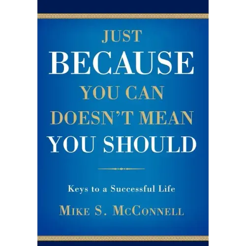 Just Because You Can Doesn't Mean You Should: Keys to a Successful Life - Hardcover