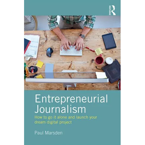 Entrepreneurial Journalism: How to Go It Alone and Launch Your Dream Digital Project - Paperback