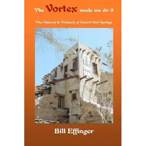 The Vortex made me do it: The History & Mystery of Desert Hot Springs, California - Paperback