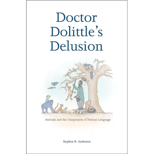 Doctor Dolittle's Delusion: Animals and the Uniqueness of Human Language - Paperback