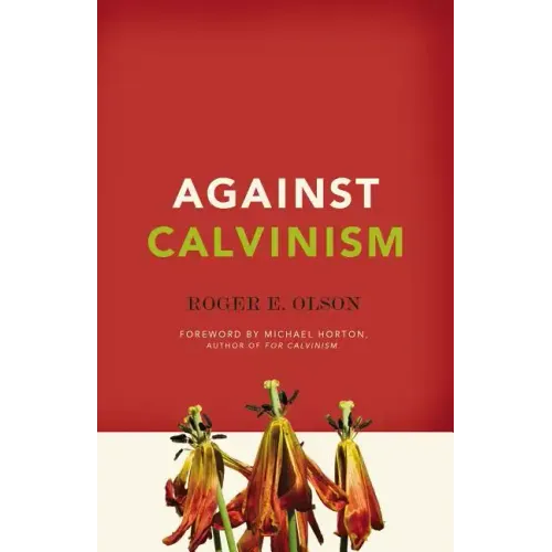 Against Calvinism: Rescuing God's Reputation from Radical Reformed Theology - Paperback