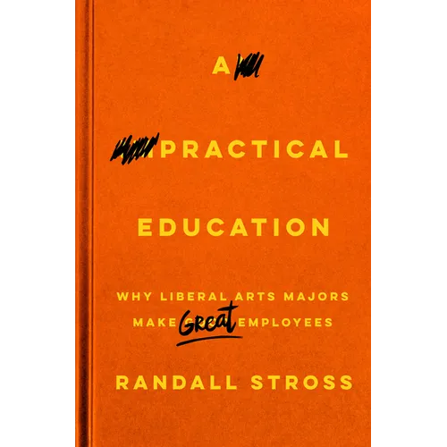 A Practical Education: Why Liberal Arts Majors Make Great Employees - Hardcover