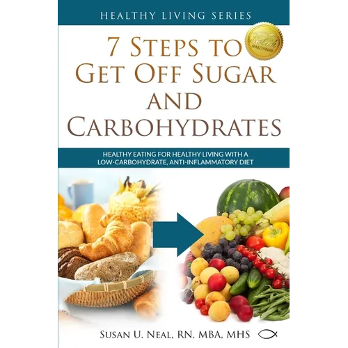 7 Steps to Get Off Sugar and Carbohydrates: Healthy Eating for Healthy Living with a Low-Carbohydrate, Anti-Inflammatory Diet - Paperback
