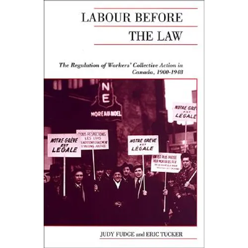 Labour Before the Law: The Regulation of Workers' Collective Action in Canada, 1900-1948 - Paperback