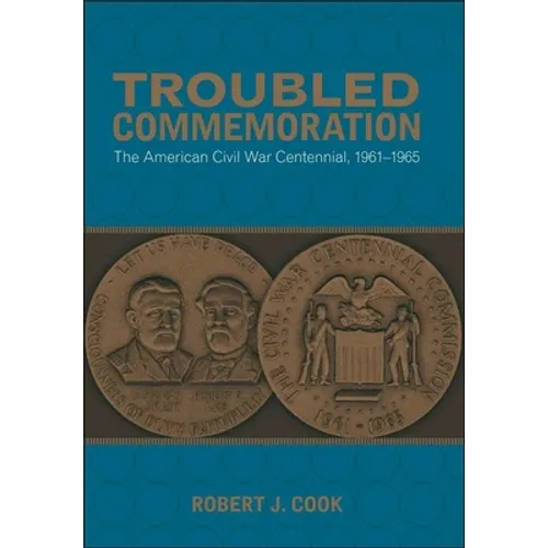 Troubled Commemoration: The American Civil War Centennial, 1961--1965 - Paperback