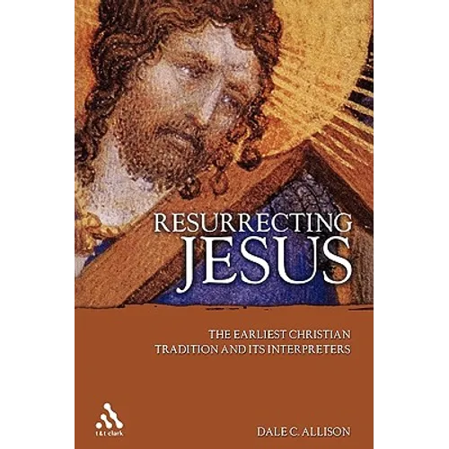 Resurrecting Jesus: The Earliest Christian Tradition and Its Interpreters - Paperback