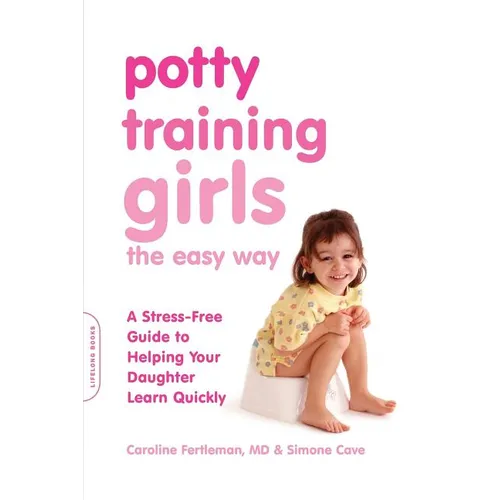 Potty Training Girls the Easy Way: A Stress-Free Guide to Helping Your Daughter Learn Quickly - Paperback
