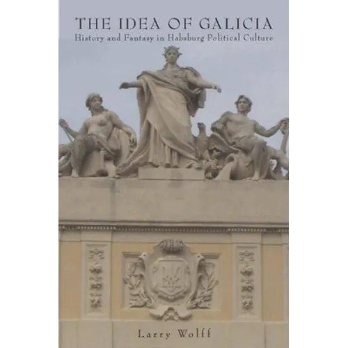 The Idea of Galicia: History and Fantasy in Habsburg Political Culture - Paperback