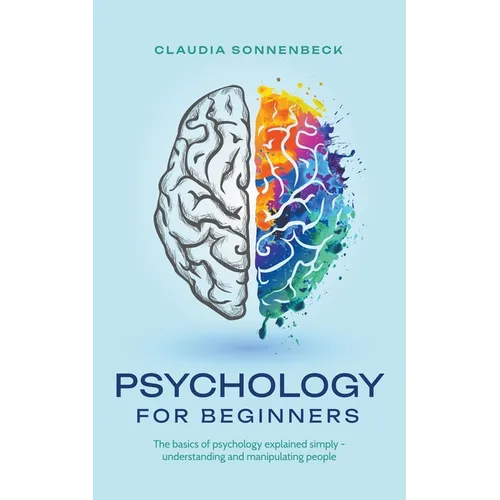 Psychology for beginners: The basics of psychology explained simply - understanding and manipulating people - Paperback