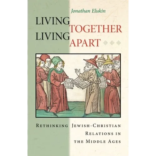 Living Together, Living Apart: Rethinking Jewish-Christian Relations in the Middle Ages